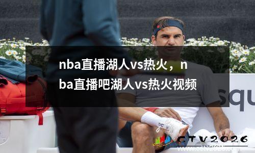 nba直播湖人vs热火，nba直播吧湖人vs热火视频