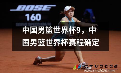 中国男篮世界杯9，中国男篮世界杯赛程确定