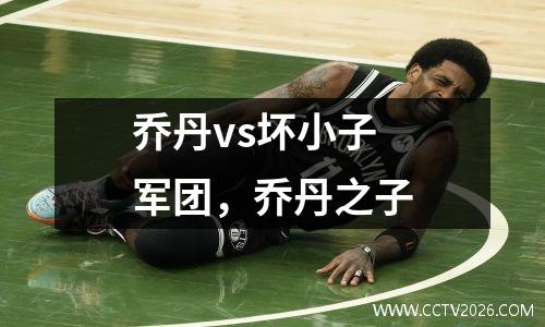 乔丹vs坏小子军团，乔丹之子