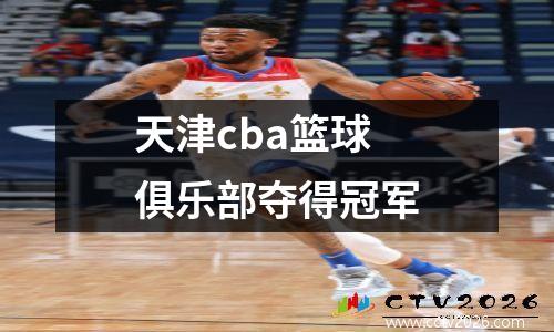 天津cba篮球俱乐部夺得冠军