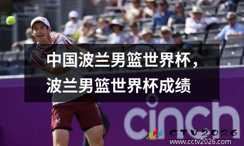 中国波兰男篮世界杯，波兰男篮世界杯成绩