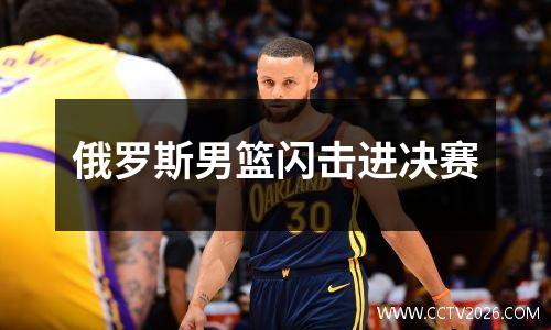 俄罗斯男篮闪击进决赛