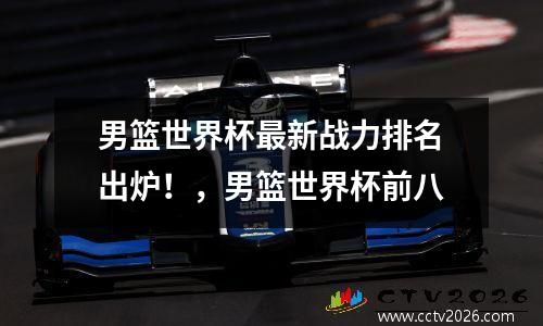 男篮世界杯最新战力排名出炉！，男篮世界杯前八