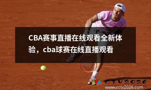 CBA赛事直播在线观看全新体验，cba球赛在线直播观看