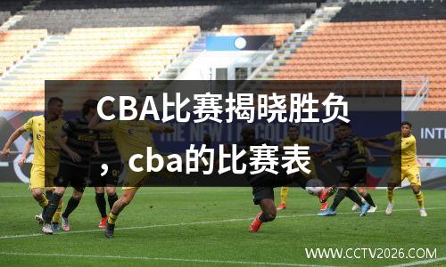 CBA比赛揭晓胜负，cba的比赛表