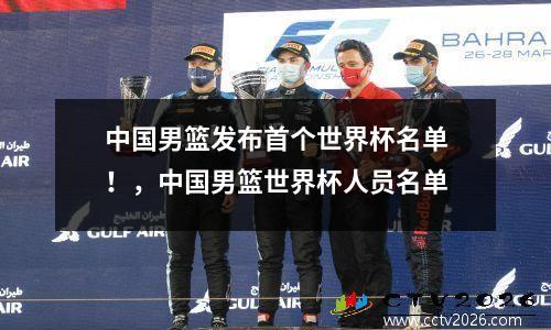 中国男篮发布首个世界杯名单！，中国男篮世界杯人员名单