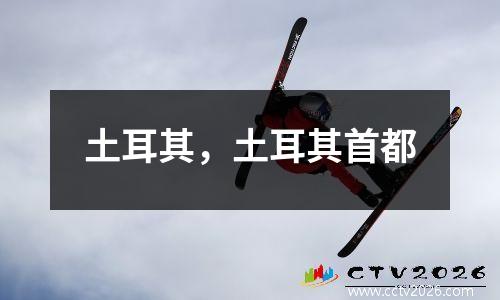 土耳其，土耳其首都