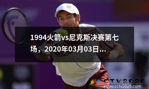 1994火箭vs尼克斯决赛第七场，2020年03月03日火箭vs尼克斯