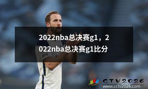 2022nba总决赛g1，2022nba总决赛g1比分