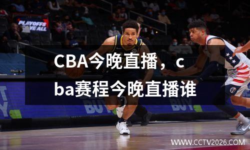 CBA今晚直播，cba赛程今晚直播谁