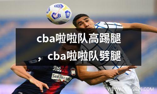 cba啦啦队高踢腿，cba啦啦队劈腿