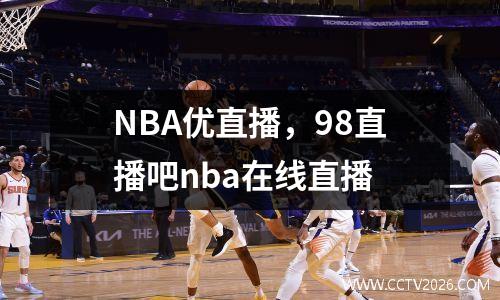 NBA优直播，98直播吧nba在线直播