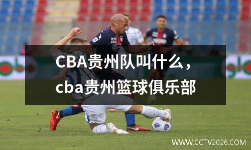 CBA贵州队叫什么，cba贵州篮球俱乐部