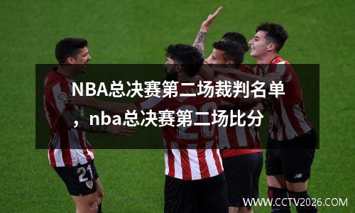 NBA总决赛第二场裁判名单，nba总决赛第二场比分