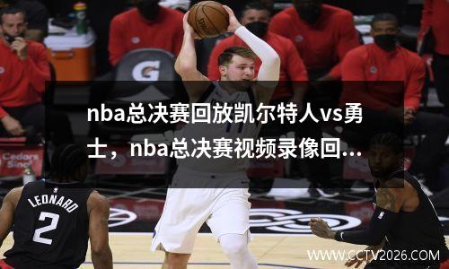 nba总决赛回放凯尔特人vs勇士，nba总决赛视频录像回放