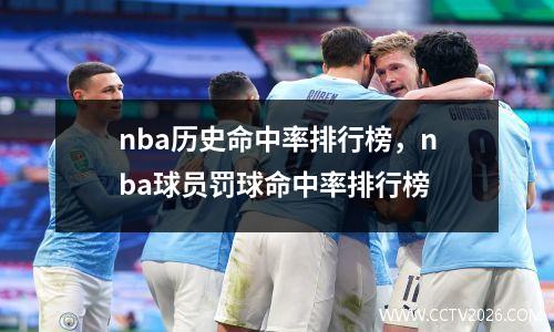 nba历史命中率排行榜，nba球员罚球命中率排行榜