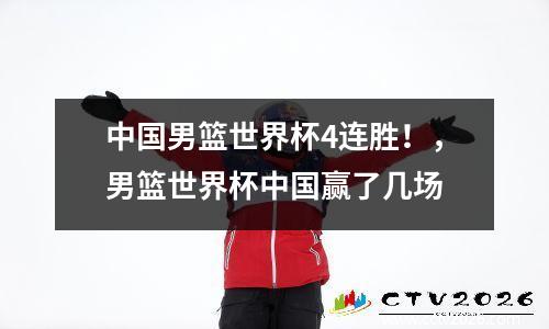 中国男篮世界杯4连胜！，男篮世界杯中国赢了几场