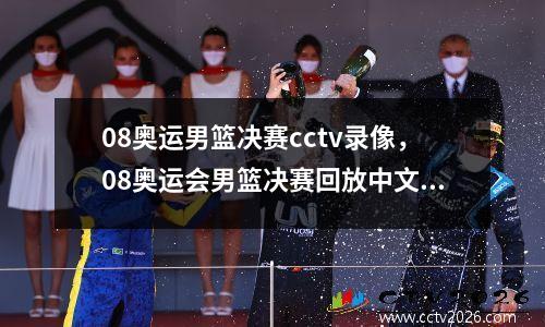 08奥运男篮决赛cctv录像，08奥运会男篮决赛回放中文解说