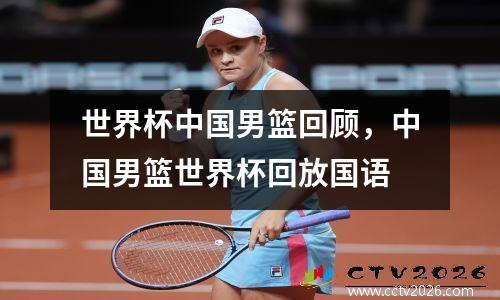 世界杯中国男篮回顾，中国男篮世界杯回放国语