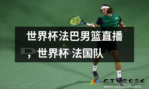 世界杯法巴男篮直播，世界杯 法国队