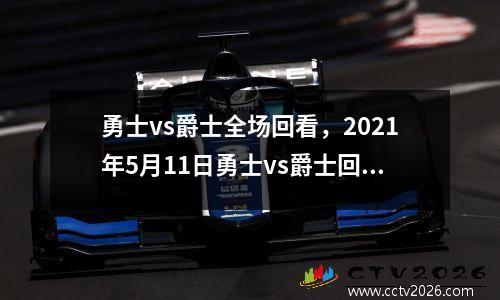 勇士vs爵士全场回看，2021年5月11日勇士vs爵士回放