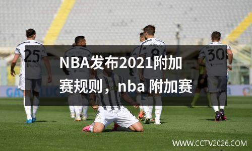 NBA发布2021附加赛规则，nba 附加赛