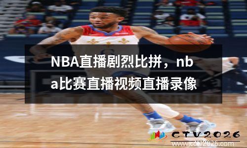 NBA直播剧烈比拼，nba比赛直播视频直播录像