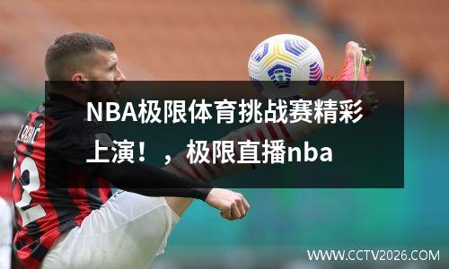 NBA极限体育挑战赛精彩上演！，极限直播nba