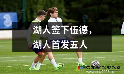 湖人签下伍德，湖人首发五人