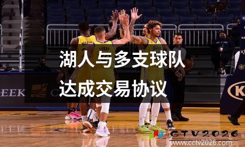 湖人与多支球队达成交易协议