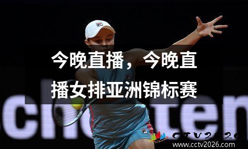 今晚直播，今晚直播女排亚洲锦标赛
