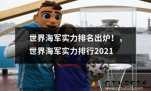 世界海军实力排名出炉！，世界海军实力排行2021