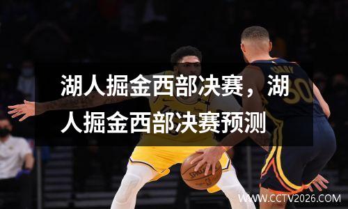 湖人掘金西部决赛，湖人掘金西部决赛预测