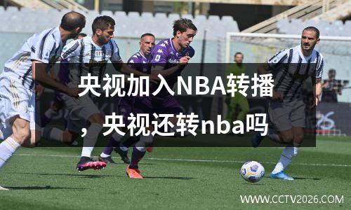 央视加入NBA转播，央视还转nba吗