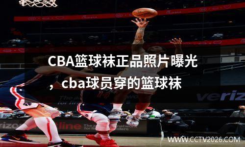 CBA篮球袜正品照片曝光，cba球员穿的篮球袜