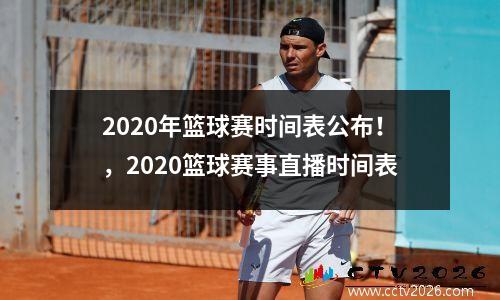 2020年篮球赛时间表公布！，2020篮球赛事直播时间表
