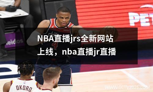 NBA直播jrs全新网站上线，nba直播jr直播