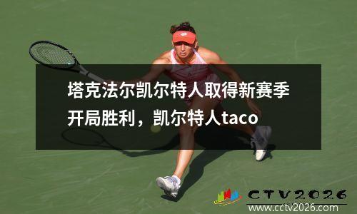 塔克法尔凯尔特人取得新赛季开局胜利，凯尔特人taco