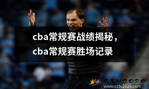 cba常规赛战绩揭秘，cba常规赛胜场记录