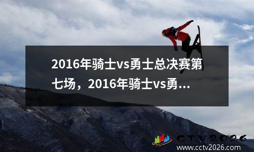 2016年骑士vs勇士总决赛第七场，2016年骑士vs勇士总决赛