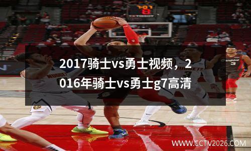 2017骑士vs勇士视频，2016年骑士vs勇士g7高清