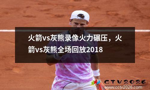 火箭vs灰熊录像火力碾压，火箭vs灰熊全场回放2018