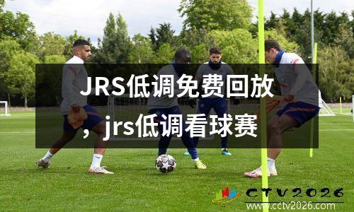 JRS低调免费回放，jrs低调看球赛