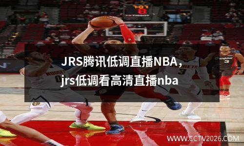 JRS腾讯低调直播NBA，jrs低调看高清直播nba