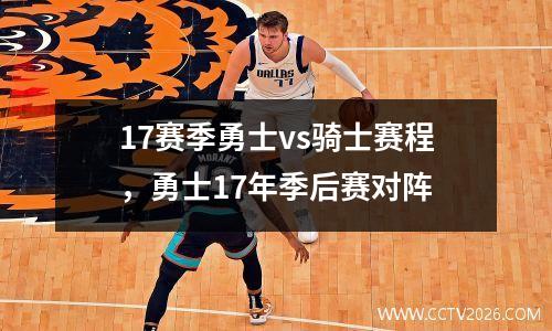 17赛季勇士vs骑士赛程，勇士17年季后赛对阵