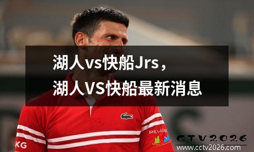 湖人vs快船Jrs，湖人VS快船最新消息