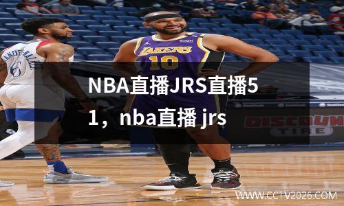 NBA直播JRS直播51，nba直播 jrs