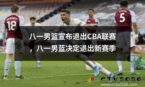 八一男篮宣布退出CBA联赛，八一男蓝决定退出新赛季