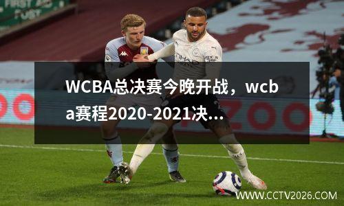 WCBA总决赛今晚开战，wcba赛程2020-2021决赛