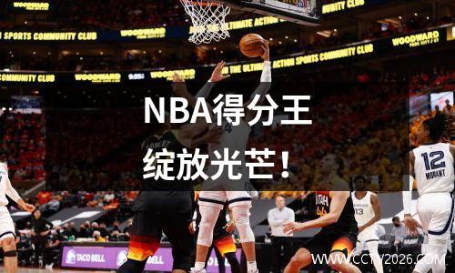 NBA得分王绽放光芒！